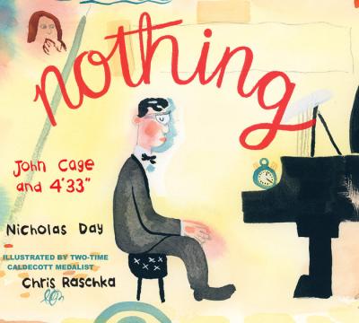 Cover of Nothing: John Cage and 4'33 by Nicholas Day and Chris Raschka.
