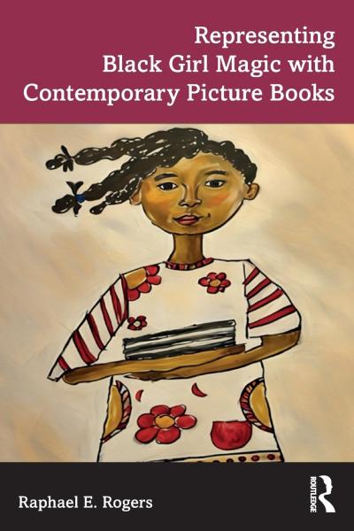 Cover of Representing Black Girl Magic with Contemporary Picture Books by Raphael E Rogers