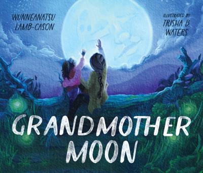 Cover of Grandmother Moon by Wunneanatsu Lamb-Cason (Schaghticoke/HoChunk)