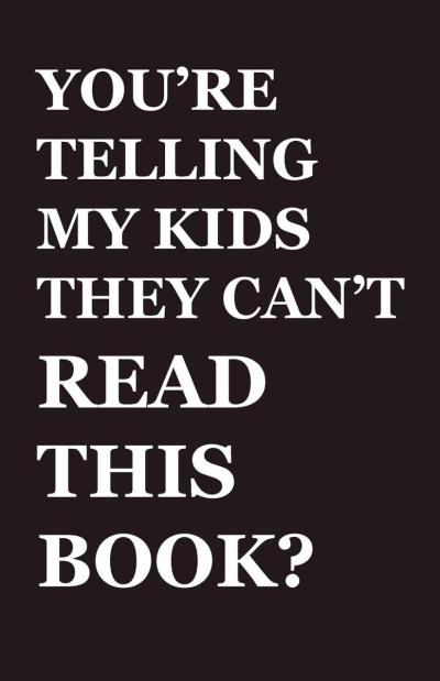 Text that read "You're Telling My Kids They Can't Read This Book?"